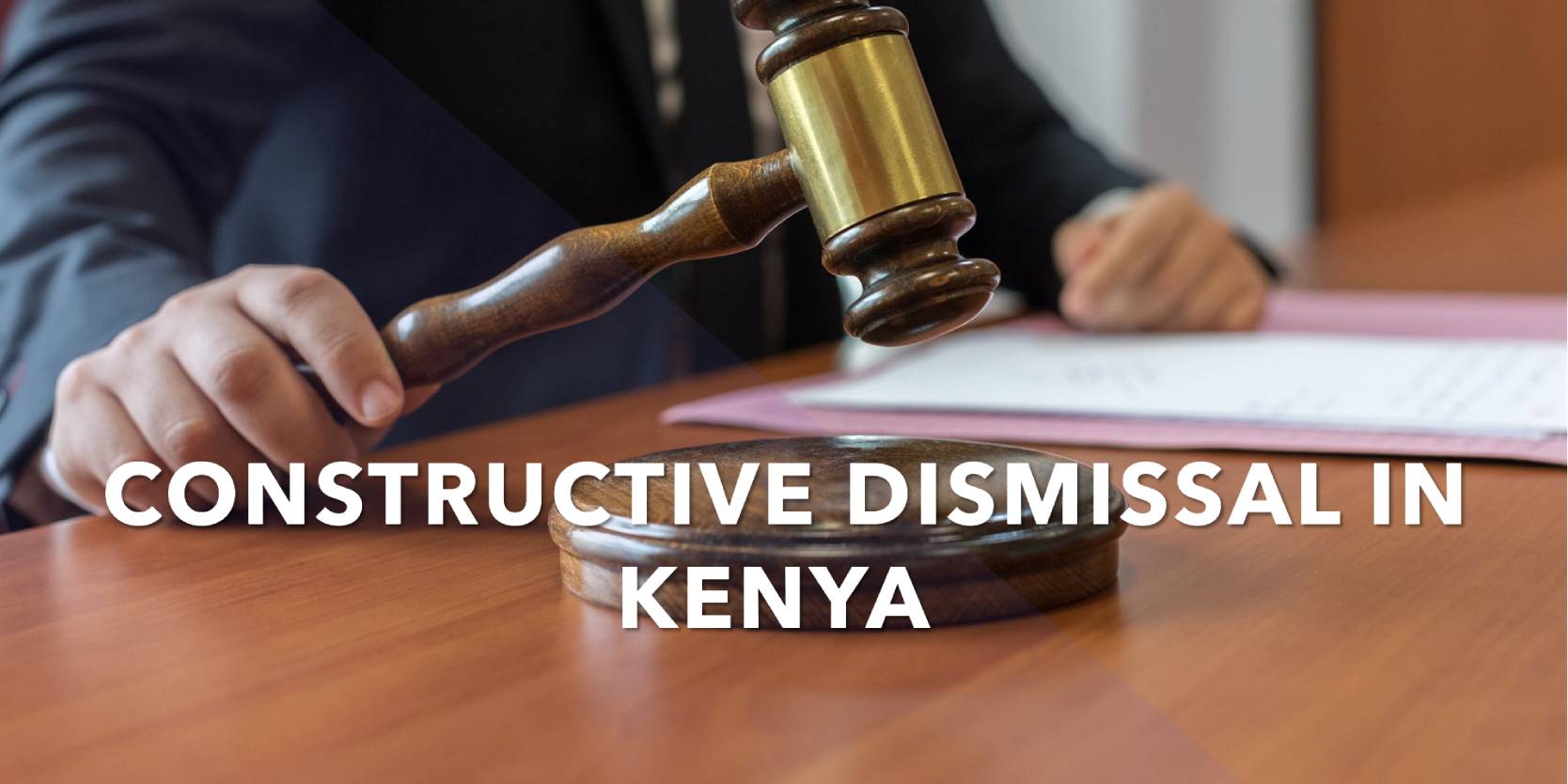 Judge holding a gavel | Constructive Dismissal under the Kenyan Employment and Labor Law | Njaga & co. advocates labor law articles